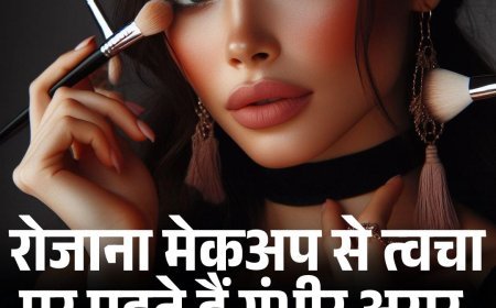 रोजाना मेकअप से त्वचा पर पड़ते हैं गंभीर असर