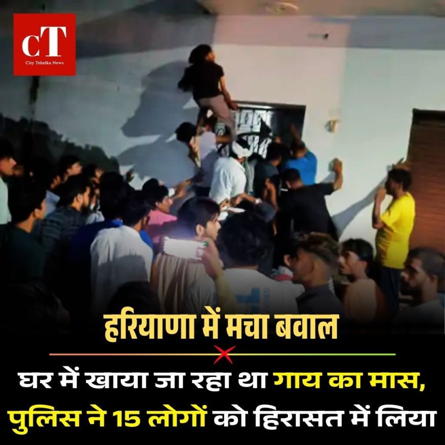 हरियाणा में मचा बवाल: घर में खाया जा रहा था गाय का मास, पुलिस ने 15 लोगों को हिरासत में लिया