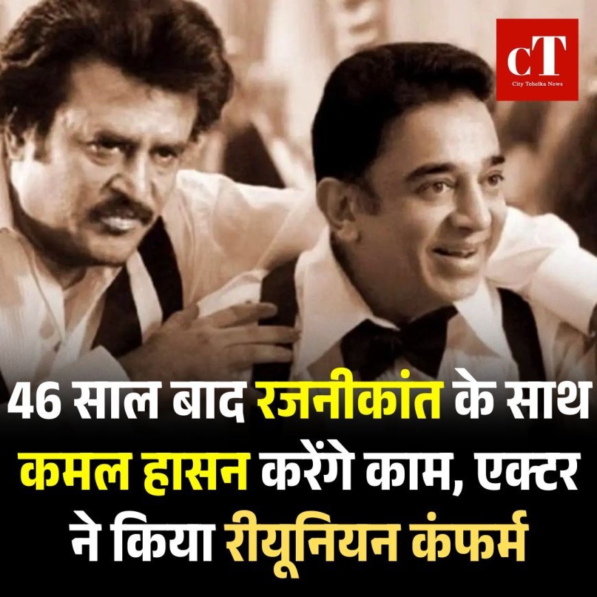46 साल बाद रजनीकांत के साथ कमल हासन करेंगे काम, एक्टर ने किया रीयूनियन कंफर्म