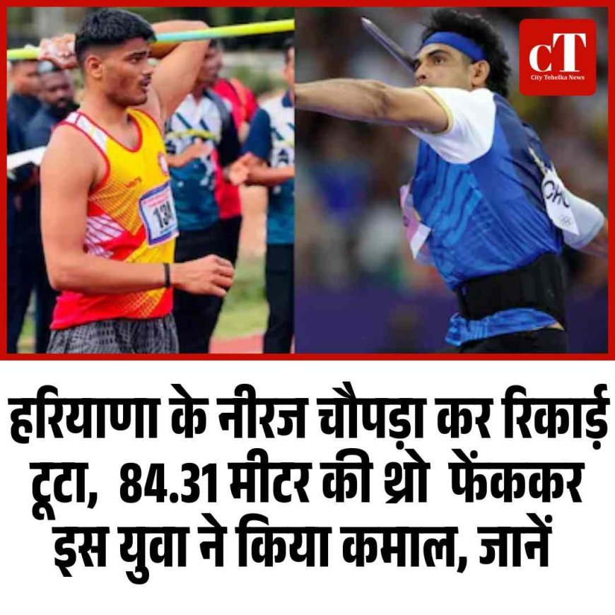 हरियाणा के नीरज चौपड़ा कर रिकार्ड टूटा,  84.31 मीटर की थ्रो  फेंककर इस युवा ने किया कमाल, जानें