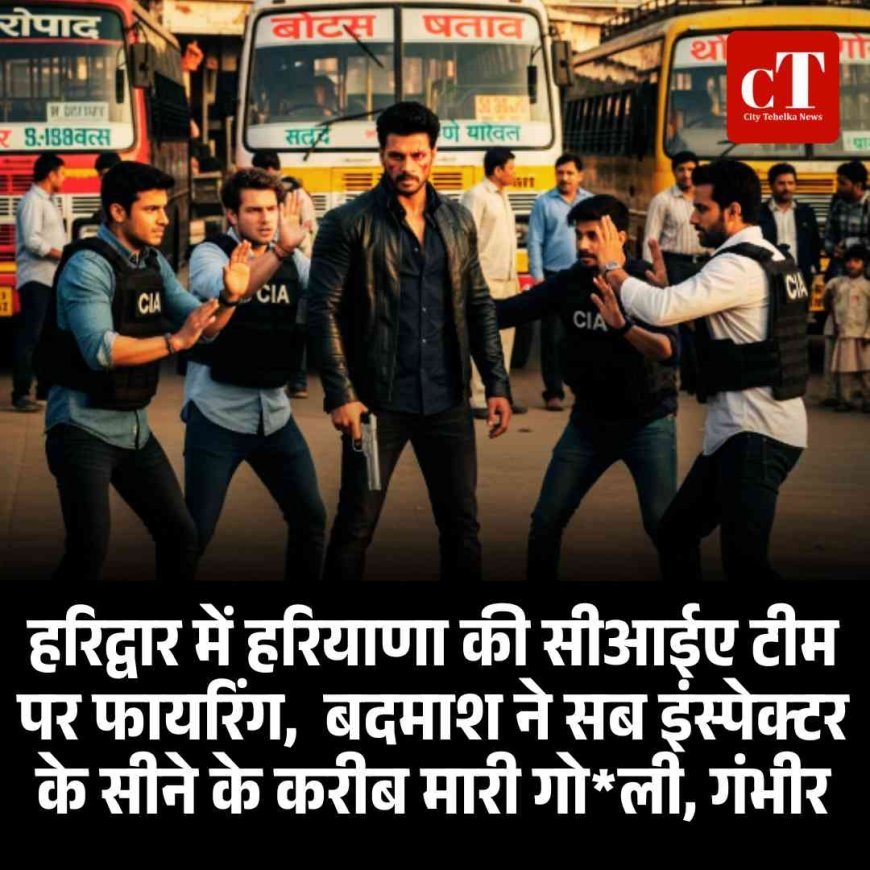 हरिद्वार में हरियाणा की सीआईए टीम पर फायरिंग,  बदमाश ने सब इंस्पेक्टर के सीने के करीब मारी गोली, गंभीर