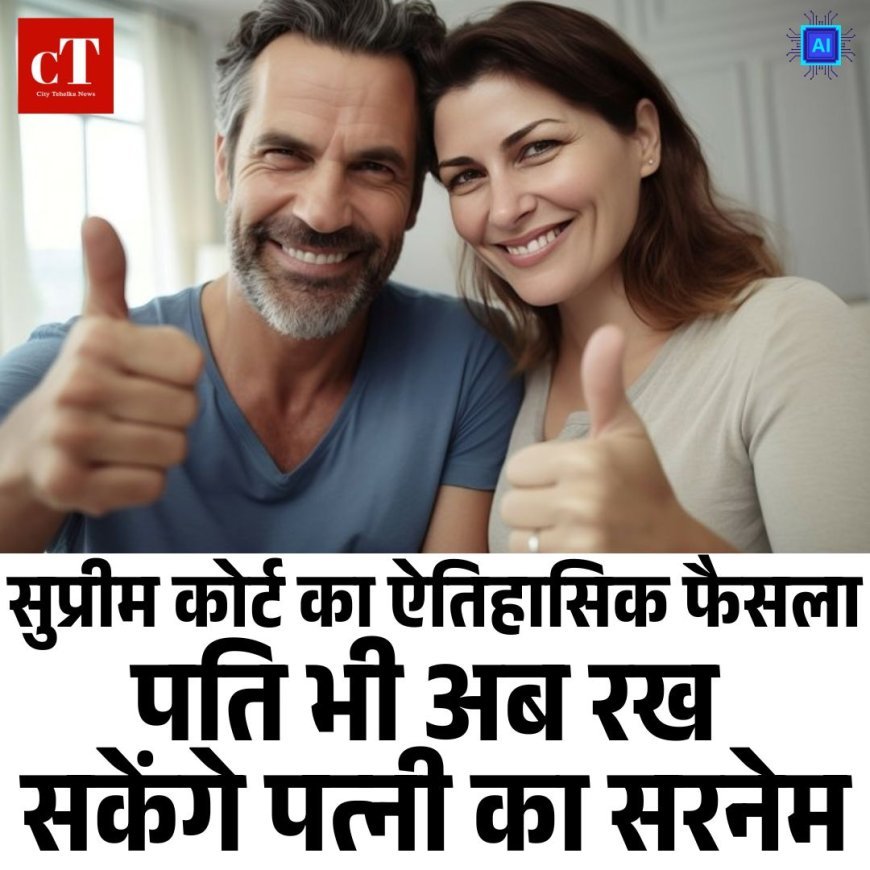 सुप्रीम कोर्ट का ऐतिहासिक फैसला: पति भी अब रख सकेंगे पत्नी का सरनेम
