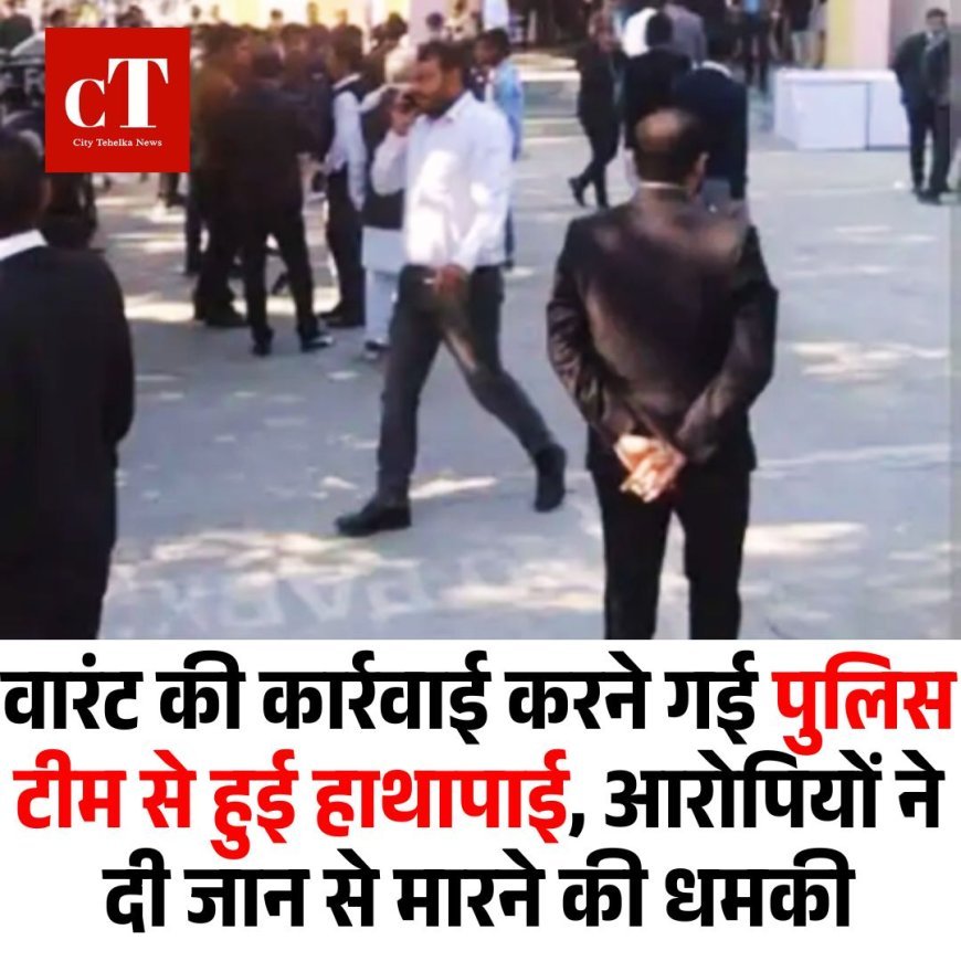 वारंट की कार्रवाई करने गई पुलिस टीम से हुई हाथापाई, आरोपियों ने दी जान से मारने की धमकी