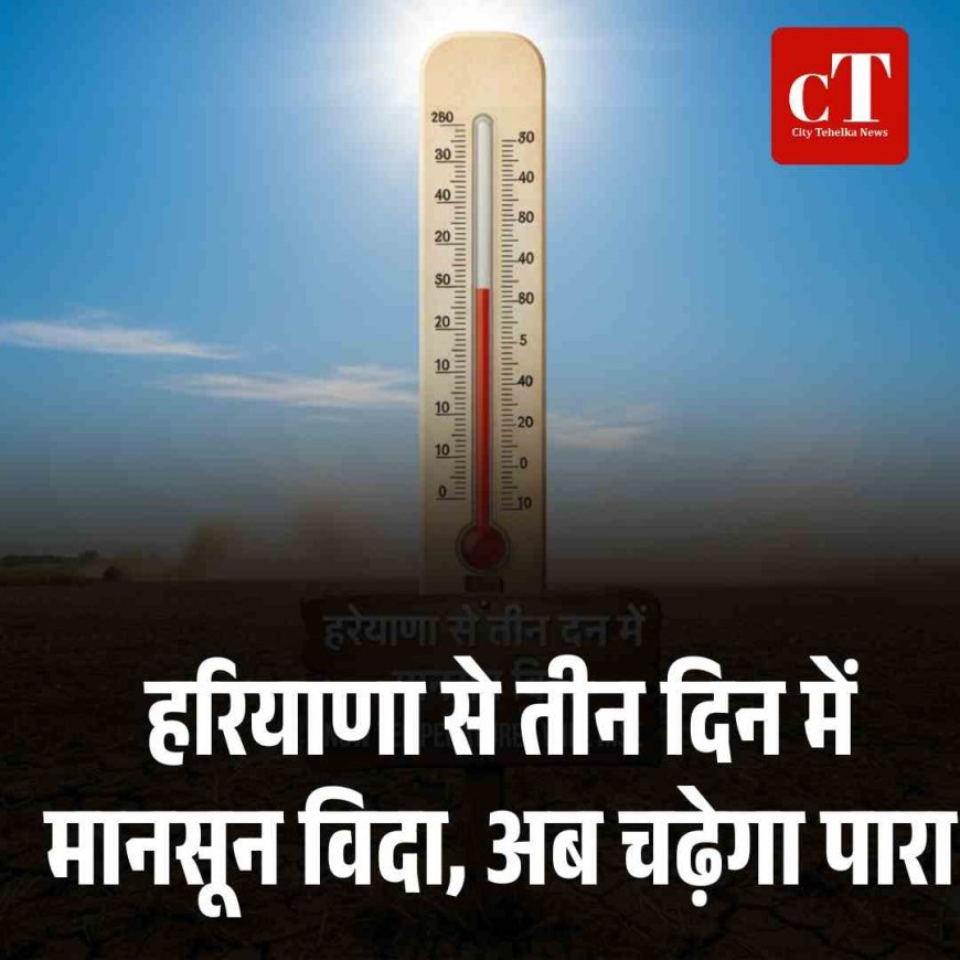 हरियाणा से तीन दिन में मानसून विदा, अब चढ़ेगा पारा