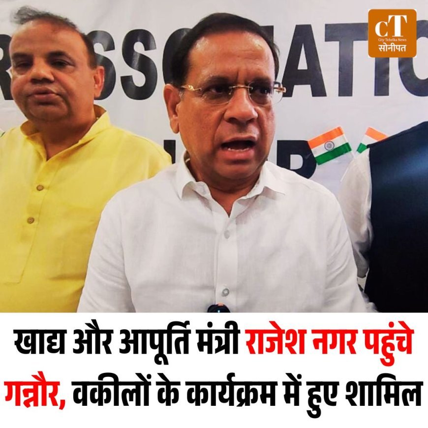 खाद्य और आपूर्ति मंत्री राजेश नगर पहुंचे गन्नौर, वकीलों के कार्यक्रम में हुए शामिल