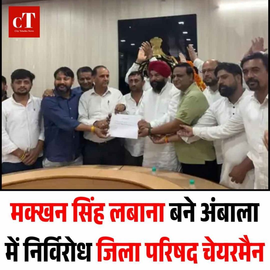 मक्खन सिंह लबाना बने अंबाला में निर्विरोध जिला परिषद चेयरमैन