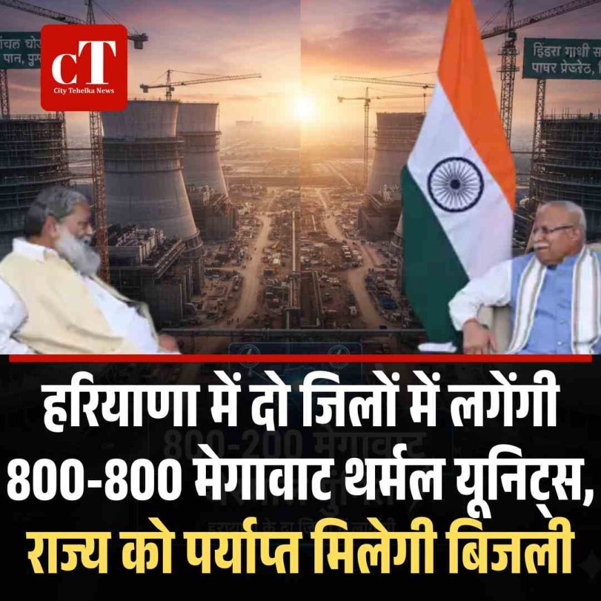 हरियाणा में दो जिलों में लगेंगी 800-800 मेगावाट थर्मल यूनिट्स, राज्‍य को पर्याप्‍त मिलेगी बिजली
