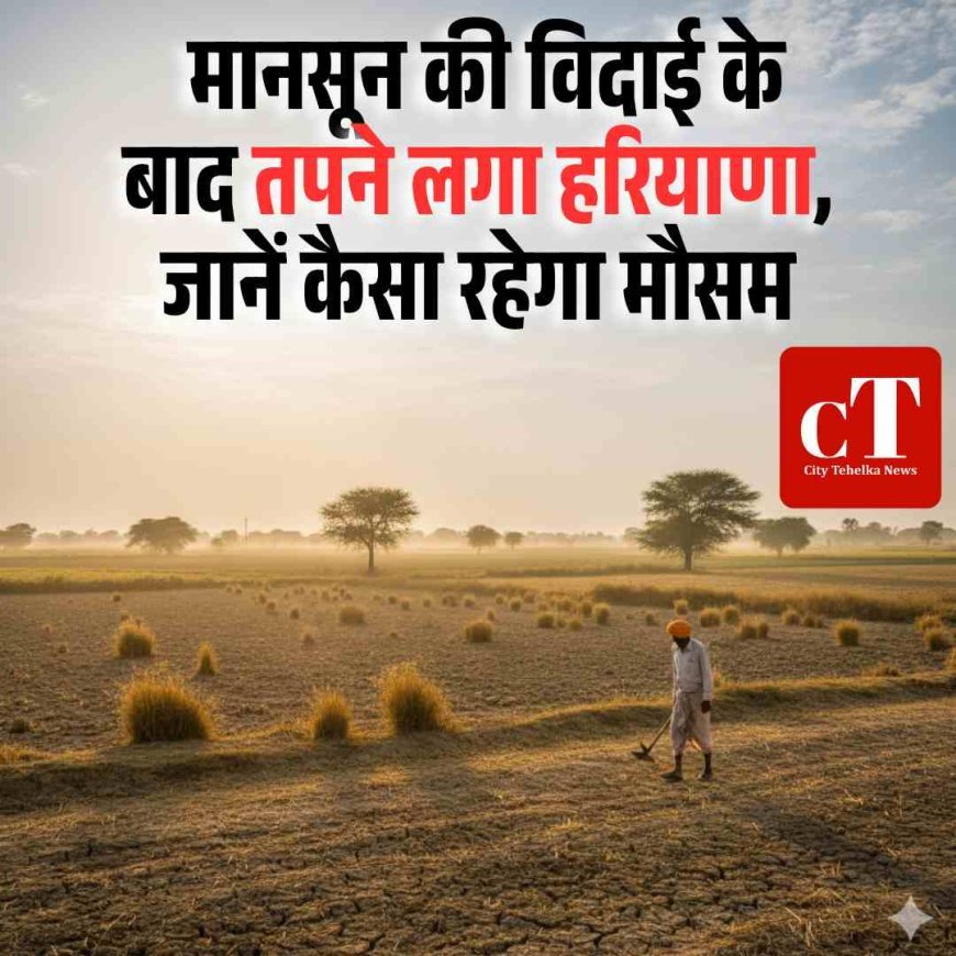 मानसून की विदाई के बाद तपने लगा हरियाणा, जानें कैसा रहेगा मौसम