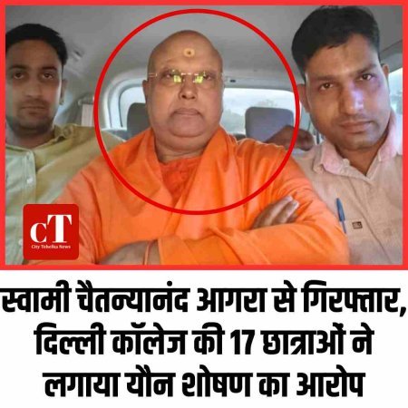 स्वामी चैतन्यानंद आगरा से गिरफ्तार, दिल्ली कॉलेज की 17 छात्राओं ने लगाया यौन शोषण का आरोप