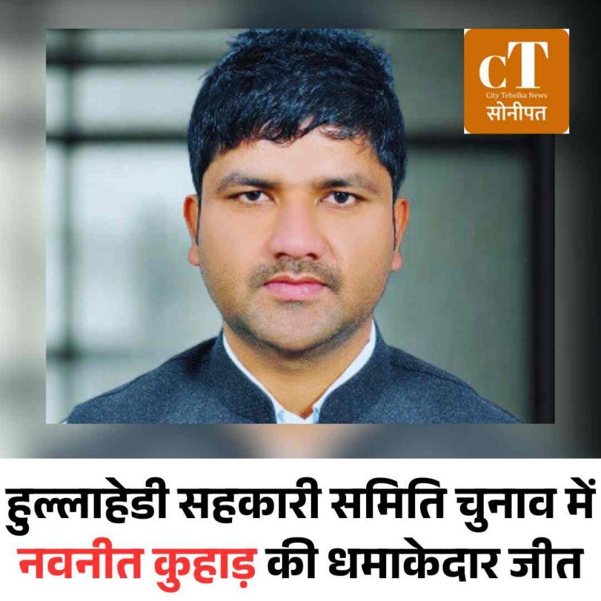 हुल्लाहेडी सहकारी समिति चुनाव में नवनीत कुहाड़ की धमाकेदार जीत