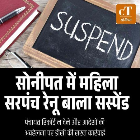 सोनीपत में महिला सरपंच रेनू बाला सस्पेंड, पंचायत रिकॉर्ड न देने और आदेशों की अवहेलना पर डीसी की सख्त कार्रवाई