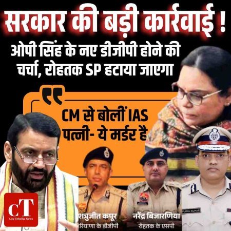 CM से बोलीं IAS पत्नी- ये मर्डर है, ओपी सिंह के नए डीजीपी, रोहतक SP  हटे !