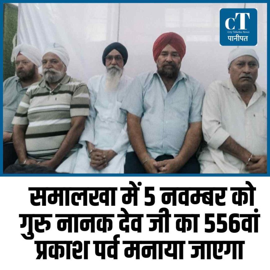समालखा में 5 नवम्बर को गुरु नानक देव जी का 556वां प्रकाश पर्व मनाया जाएगा