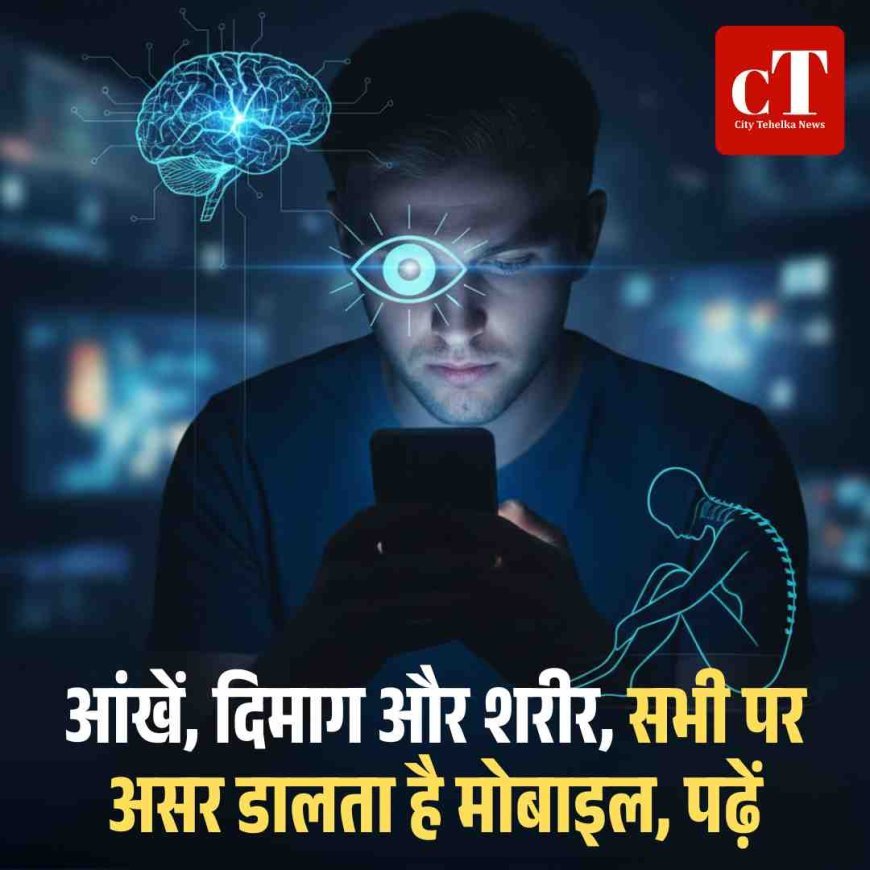 आंखें, दिमाग और शरीर, सभी पर असर डालता है मोबाइल, पढ़ें