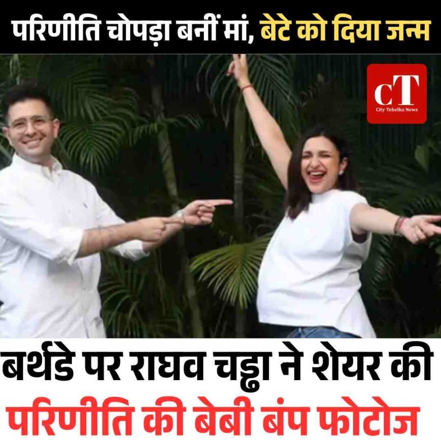 बर्थडे पर राघव चड्ढा ने शेयर की परिणीति की बेबी बंप फोटोज