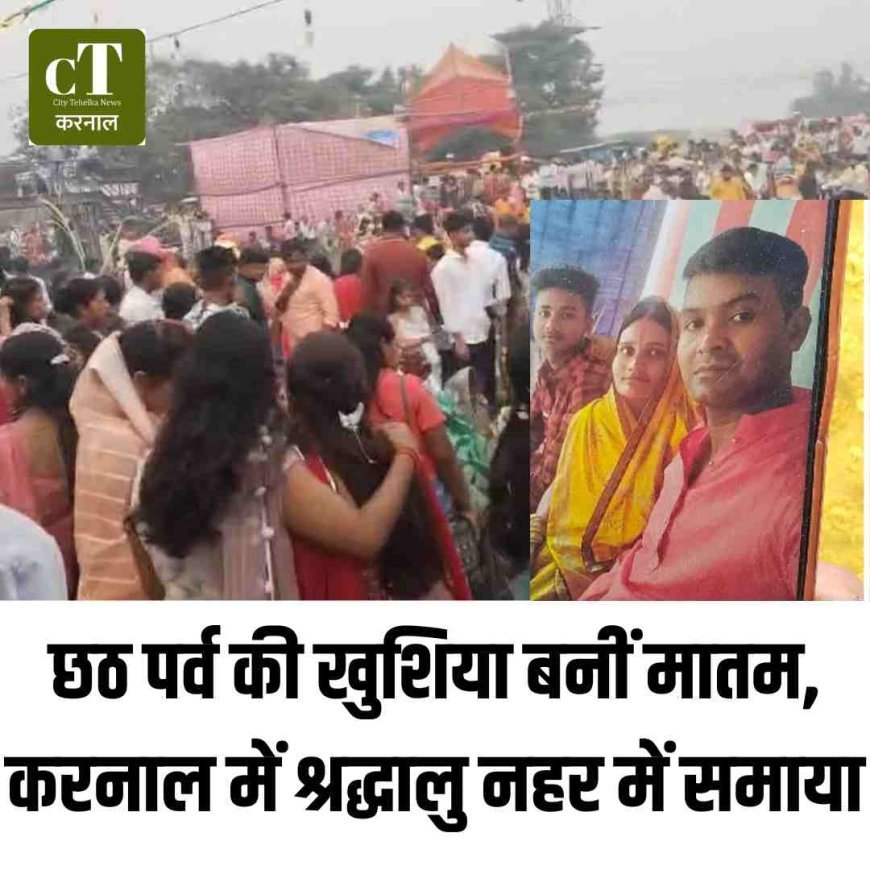 छठ पूजा के दौरान नहर में डूबा व्यक्ति, परिवार का रो-रोकर बुरा हाल