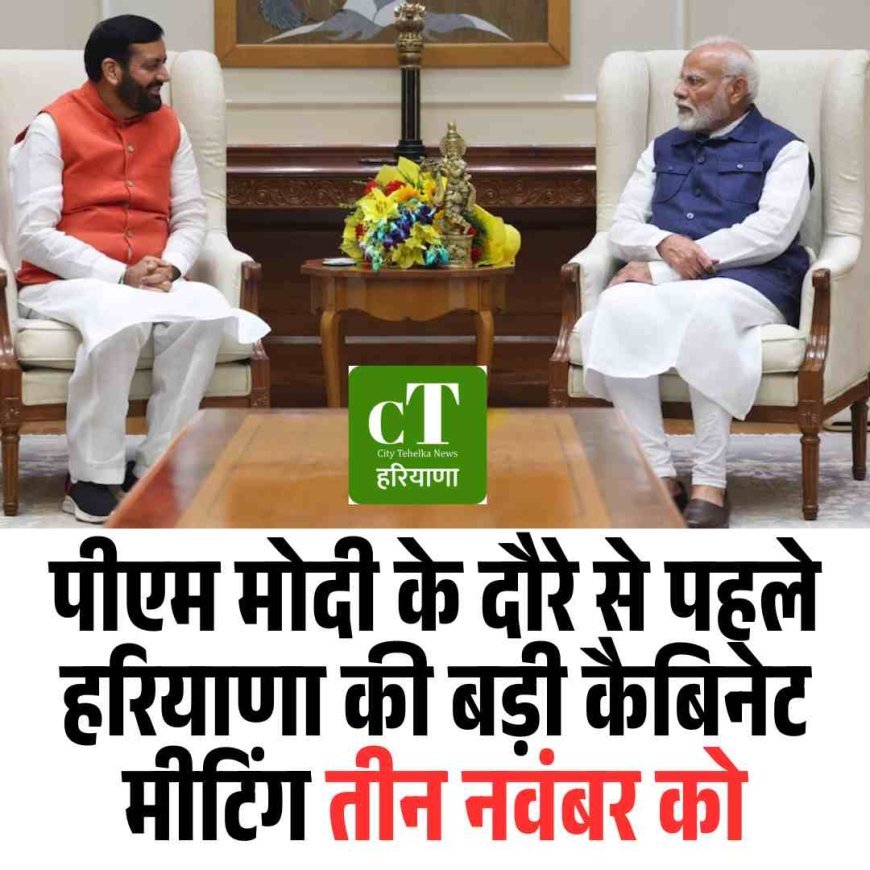 पीएम मोदी के दौरे से पहले हरियाणा की बड़ी कैबिनेट मीटिंग तीन नवंबर को