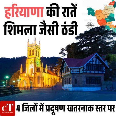 हरियाणा की रातें शिमला जैसी ठंडी,  4 जिलों में प्रदूषण खतरनाक स्तर पर