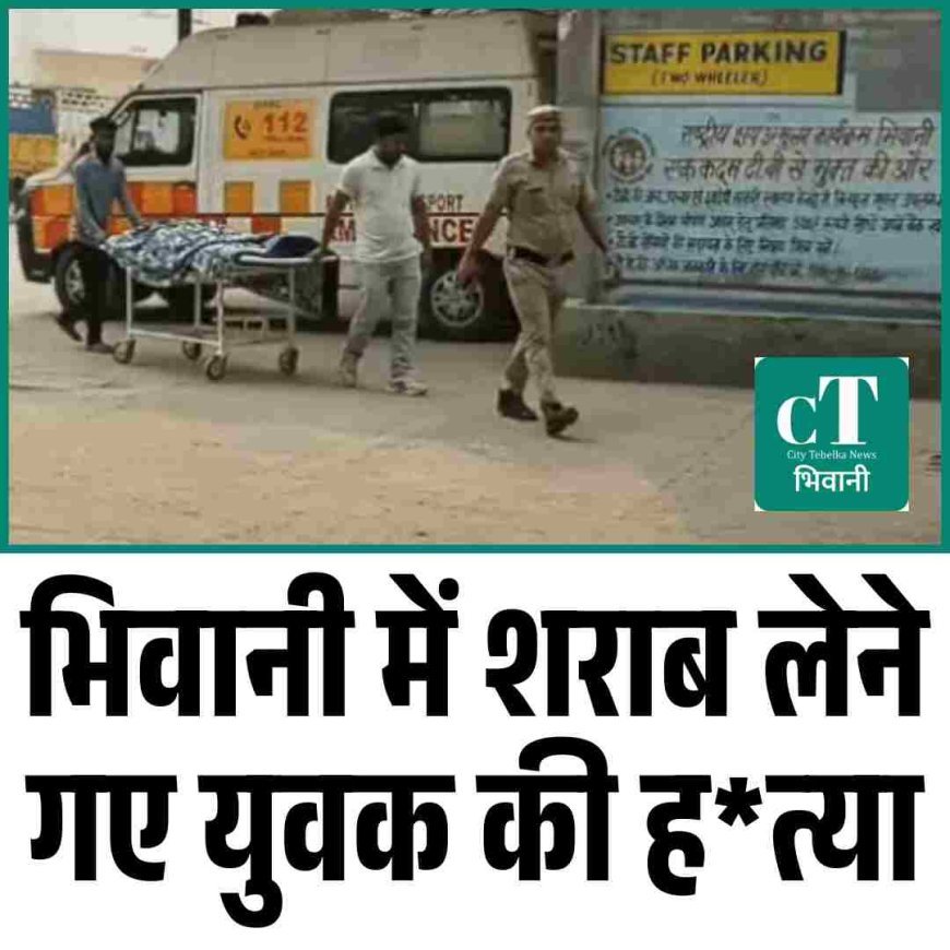 भिवानी में शराब ठेके पर युवक की पीट-पीटकर हत्या