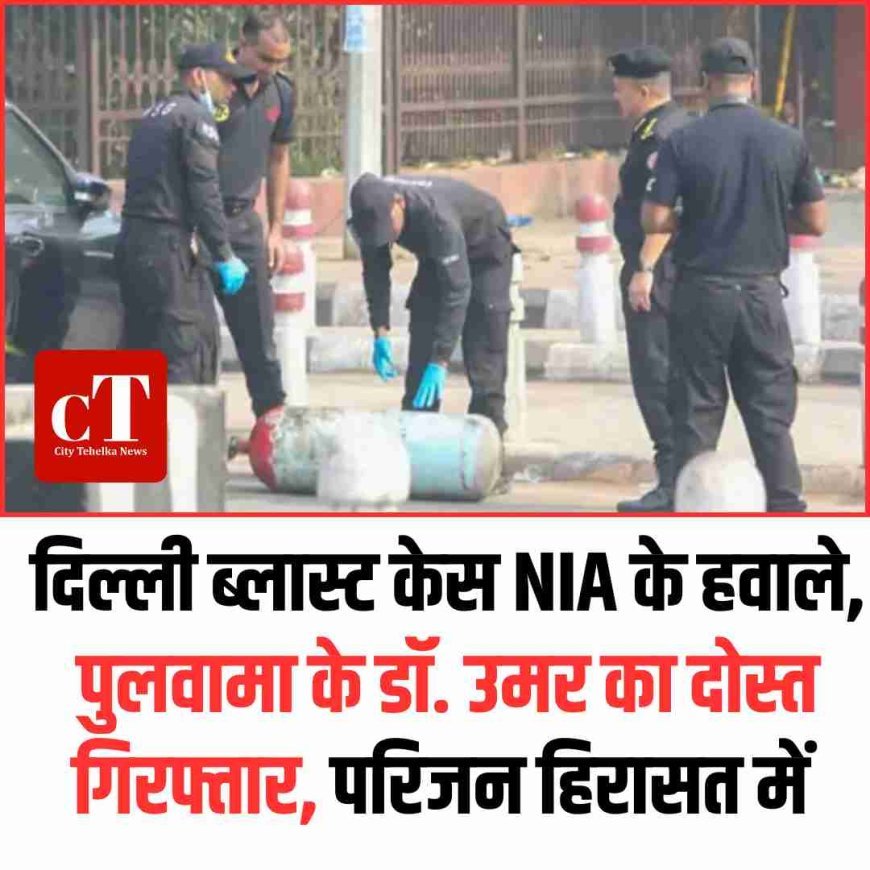 दिल्ली ब्लास्ट केस NIA के हवाले, पुलवामा के डॉ. उमर का दोस्त गिरफ्तार, परिजन हिरासत में