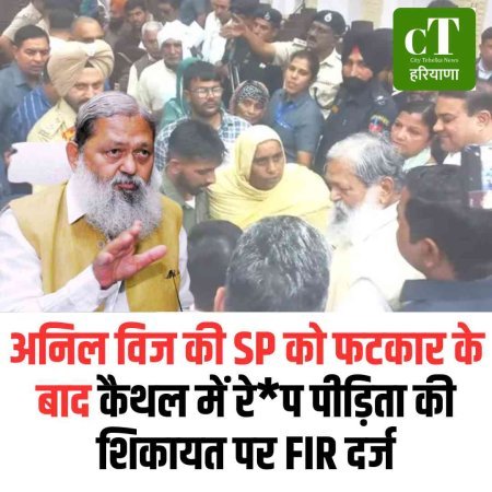 अनिल विज की फटकार के बाद कैथल में रे*प पीड़िता की शिकायत पर FIR दर्ज