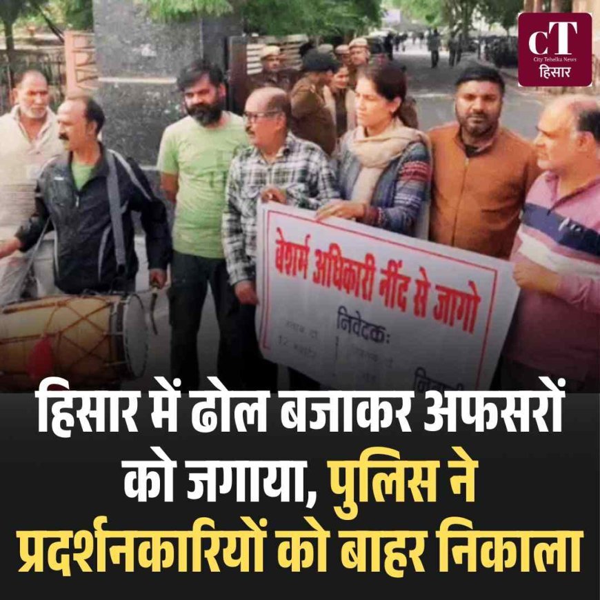 हिसार में ढोल बजाकर अफसरों को जगाया, पुलिस ने प्रदर्शनकारियों को बाहर निकाला