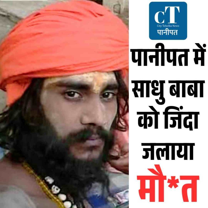 पानीपत में साधु बाबा को जिंदा जलाया, मौत