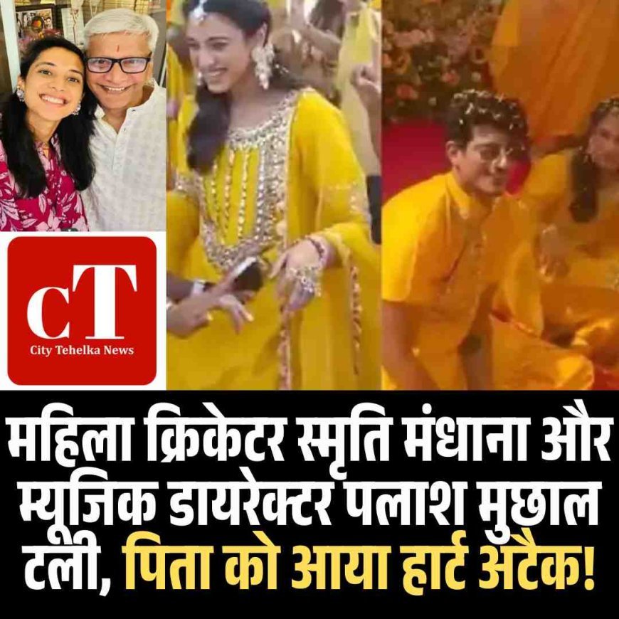 महिला क्रिकेटर स्मृति मंधाना और म्यूजिक डायरेक्टर पलाश मुछाल टली, पिता को आया हार्ट अटैक