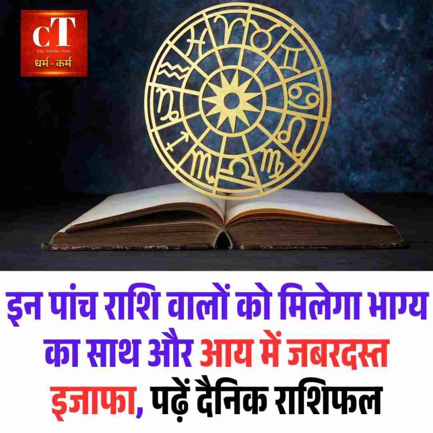 इन पांच राशि वालों को मिलेगा भाग्य का साथ और आय में जबरदस्त इजाफा, पढ़ें दैनिक राशिफल