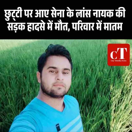 छुट्‌टी पर आए सेना के लांस नायक की सड़क हादसे में मौत, परिवार में मातम