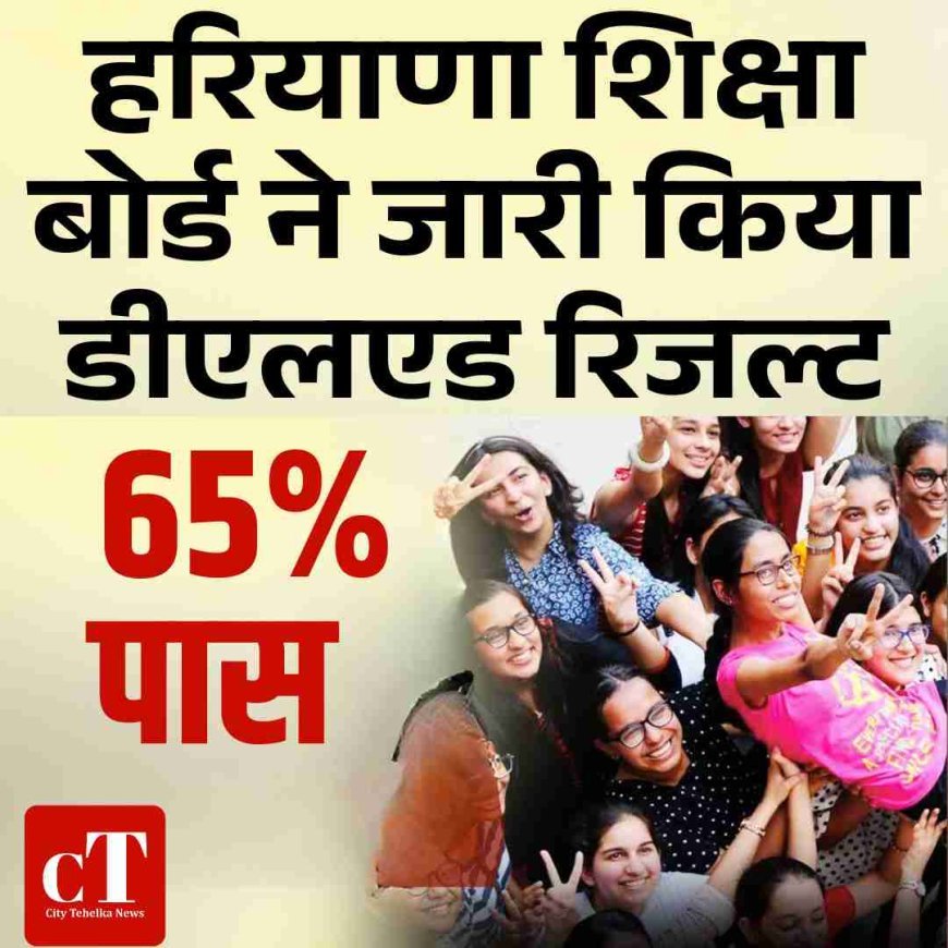 हरियाणा शिक्षा बोर्ड ने जारी किया डीएलएड रिजल्ट, 65% छात्र पास