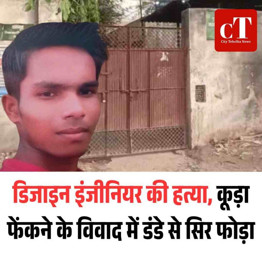 डिजाइन इंजीनियर की हत्या, कूड़ा फेंकने के विवाद में डंडे से सिर फोड़ा