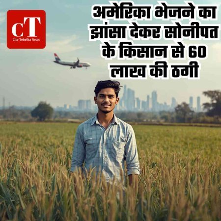 अमेरिका भेजने का झांसा देकर सोनीपत के किसान से 60 लाख की ठगी