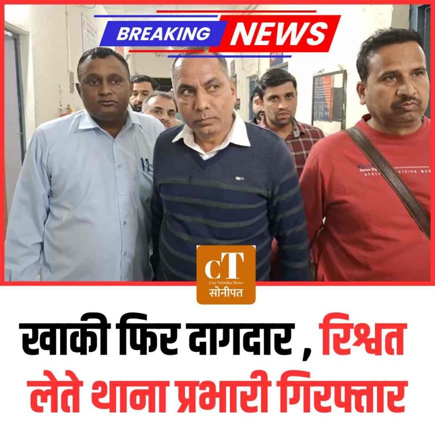 खाकी फिर  दागदार , रिश्वत लेते थाना प्रभारी गिरफ्तार