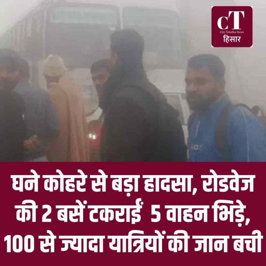 घने कोहरे से बड़ा हादसा, रोडवेज की 2 बसें टकराईं  5 वाहन भिड़े, 100 से ज्यादा यात्रियों की जान बची