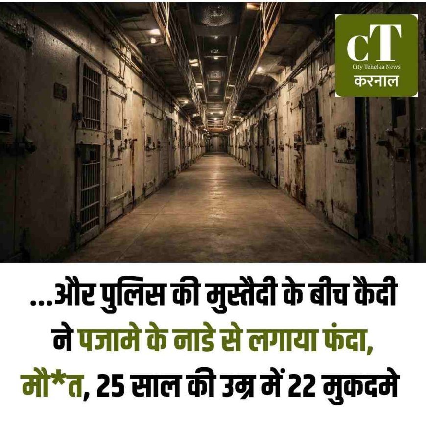 और पुलिस की मुस्‍तैदी के बीच कैदी  ने पजामे के नाडे से लगाया फंदा,  मौत, 25 साल की उम्र में 22  मुकदमे