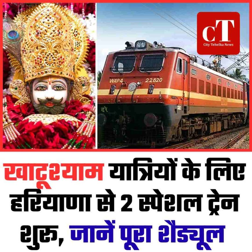 खाटूश्याम यात्रियों के लिए हरियाणा से 2 स्पेशल ट्रेन शुरू, जानें पूरा शैड्यूल