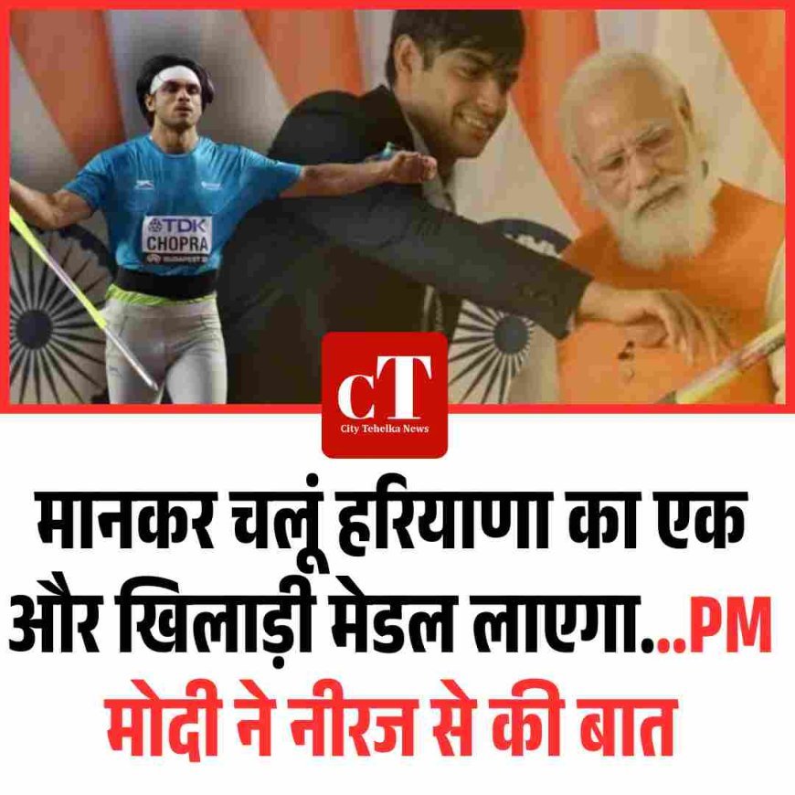 -मानकर चलूं हरियाणा का एक और खिलाड़ी मेडल लाएगा...PM मोदी ने नीरज से की बात