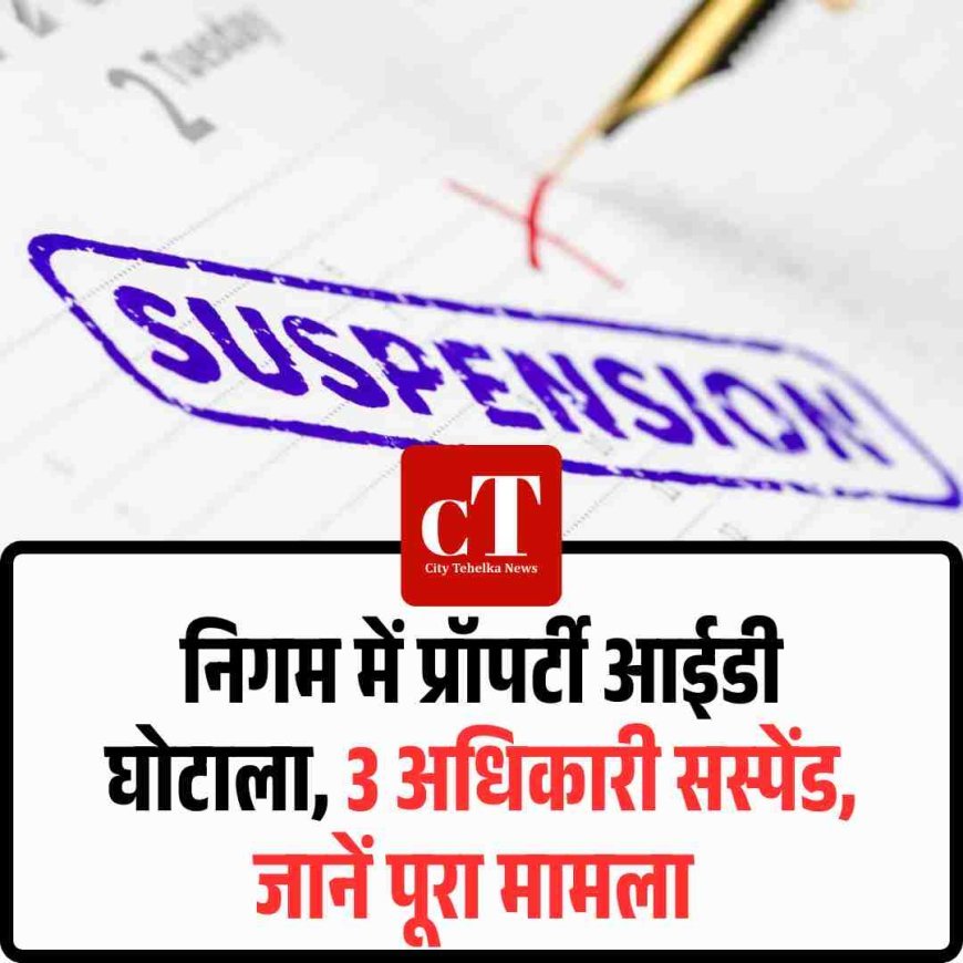 सोनीपत निगम में प्रॉपर्टी आईडी घोटाला, 3 अधिकारी सस्पेंड, जानें पूरा मामला