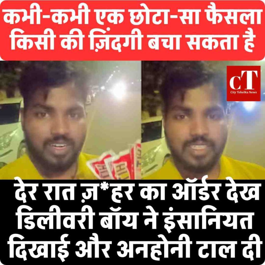 कभी-कभी एक छोटा-सा फैसला किसी की ज़िंदगी बचा सकता है, देर रात ज़हर का ऑर्डर देख डिलीवरी बॉय ने इंसानियत दिखाई और अनहोनी टाल दी