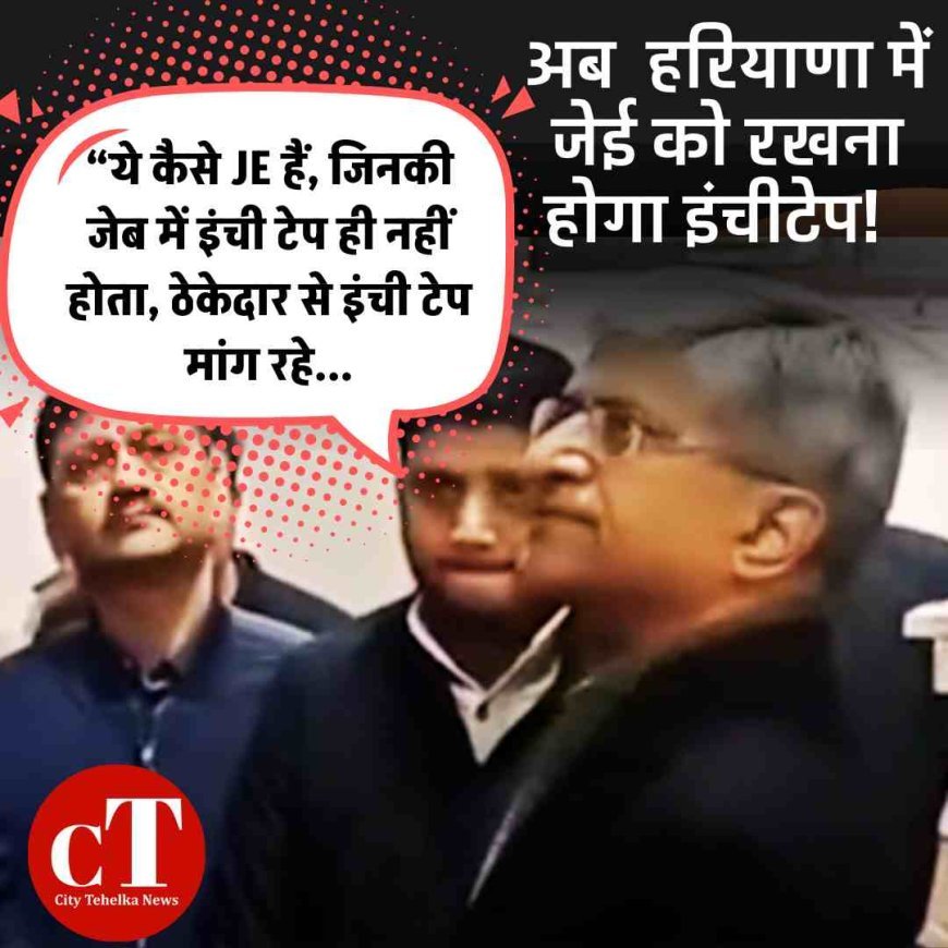 “ये कैसे JE हैं, जिनकी जेब में इंची टेप ही नहीं होता, ठेकेदार से इंची टेप मांग रहे...अब  हरियाणा में जेई को रखना होगा इंचीटेप!