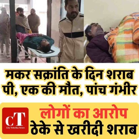 मकर सक्रांति के दिन शराब पी, एक की मौत, पांच गंभीर, लोगों का आरोप- ठेके से खरीदी शराब