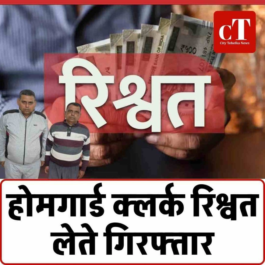 होमगार्ड क्लर्क रिश्वत लेते गिरफ्तार