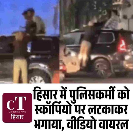 हिसार में पुलिसकर्मी को स्कॉर्पियो पर लटकाकर भगाया, वीडियो वायरल