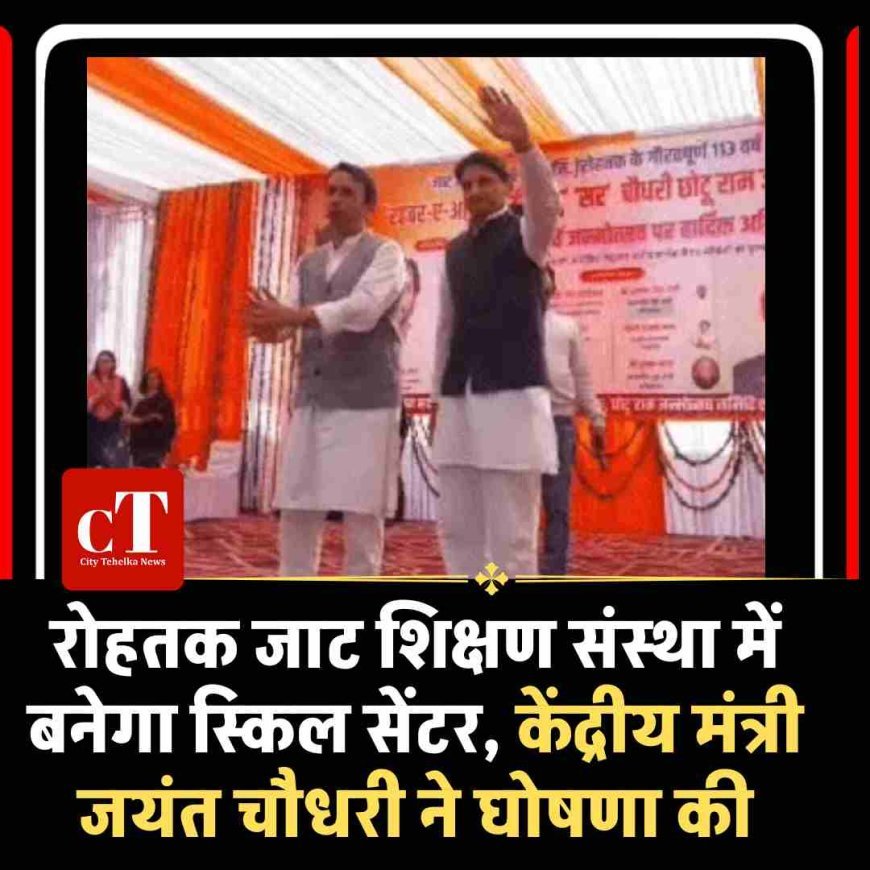 रोहतक जाट शिक्षण संस्था में बनेगा स्किल सेंटर, केंद्रीय मंत्री जयंत चौधरी ने घोषणा की