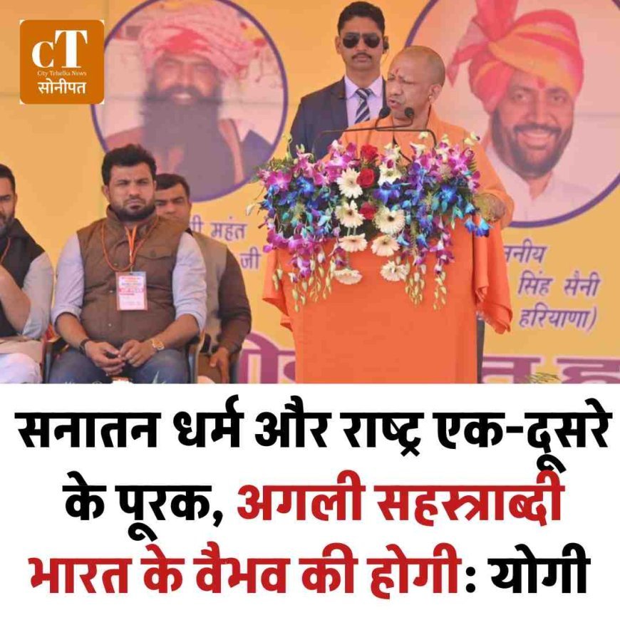 सनातन धर्म और राष्ट्र एक-दूसरे के पूरक, अगली सहस्त्राब्दी भारत के वैभव की होगी: योगी