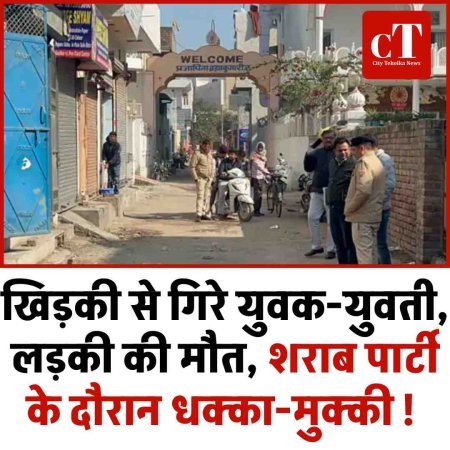 खिड़की से गिरे युवक-युवती, लड़की की मौत, शराब पार्टी के दौरान धक्का-मुककी !