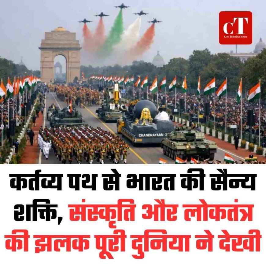 कर्तव्य पथ से भारत की सैन्य शक्ति, संस्कृति और लोकतंत्र की झलक पूरी दुनिया ने देखी