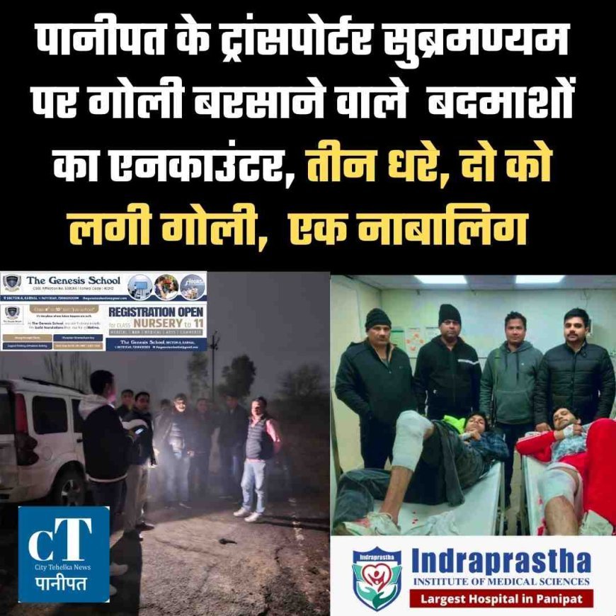 पानीपत के ट्रांसपोर्टर सुब्रमण्यम पर गोली बरसाने वालों का एनकाउंटर, तीन धरे, दो बदमाशों को लगी गोली,  एक नाबालिग