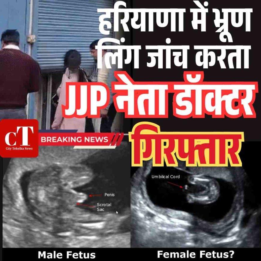 हरियाणा में भ्रूण लिंग जांच करता JJP नेता डॉक्टर गिरफ्तार